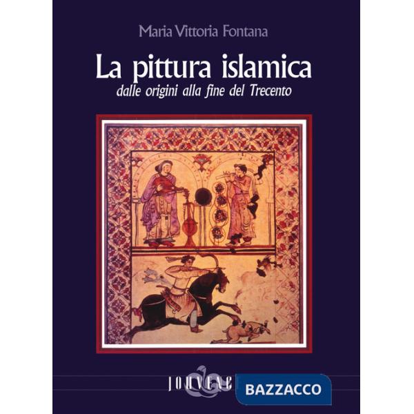 Pittura islamica dalle origini alla fine del Trecento. Ediz. illustrata (La)
