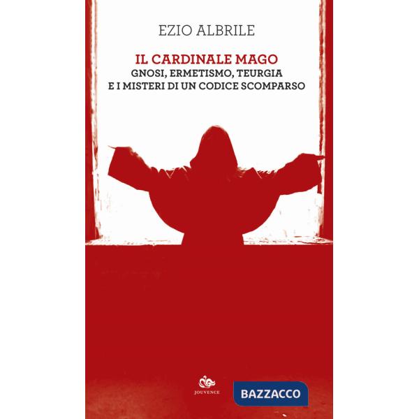 Cardinale mago. Gnosi, ermetismo, teurgia e i misteri di un codice scomparso (Il)