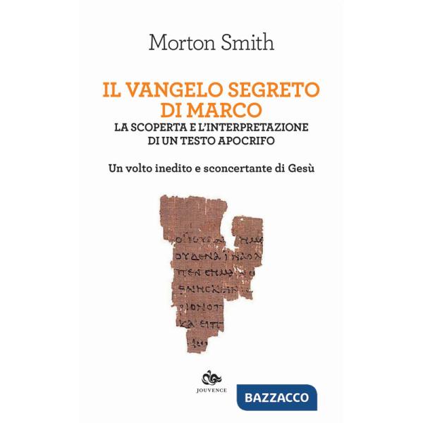 Vangelo segreto di Marco. La scoperta e l'interpretazione di un testo apocrifo. Un volto inedito e sconcertante di Gesù (Il)