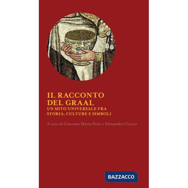 Racconto del Graal. Un mito universale fra storia, cultura e simboli (Il)