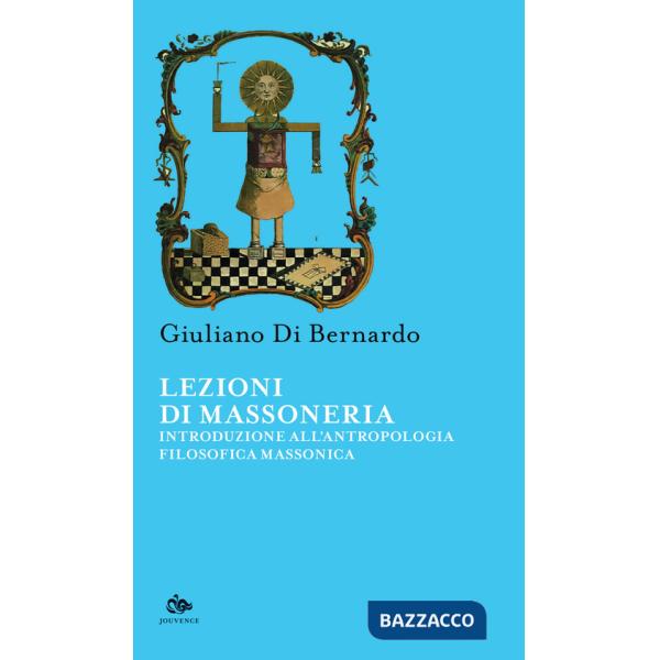 Lezioni di Massoneria. Introduzione all'antropologia filosofica massonica