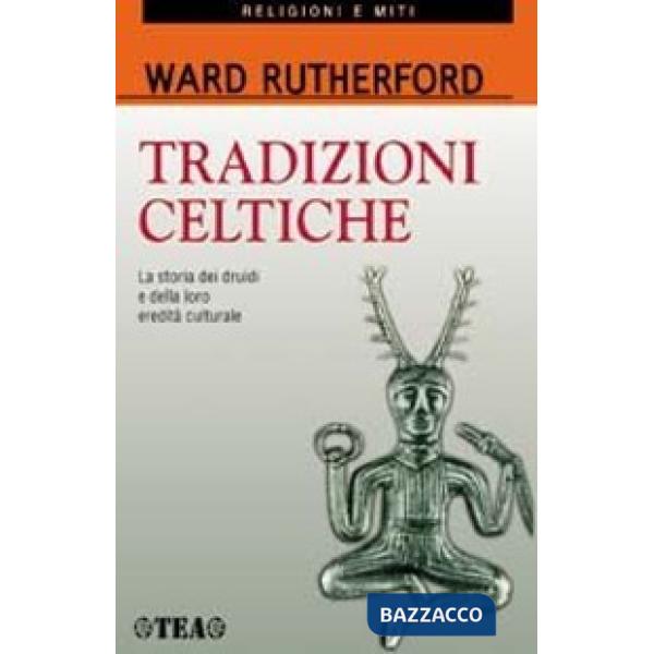 Tradizioni celtiche. La storia dei druidi e della loro eredità culturale