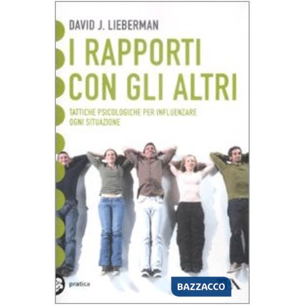 Come ottenere dagli altri quello che vuoi. Tattiche psicologiche per influenzare ogni situazione