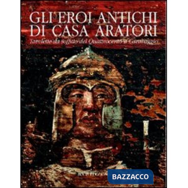 Eroi antichi di casa Aratori. Tavolette da soffito del Quattrocento a Caravaggio. Ediz. illustrata