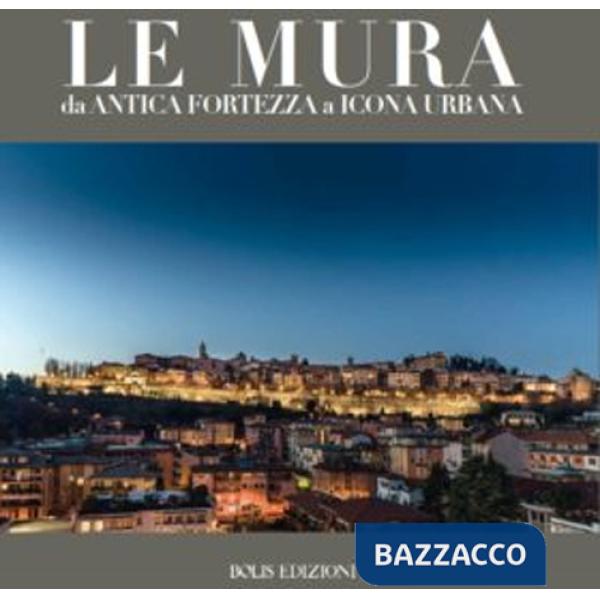 Mura. Da antica fortezza a icona urbana. Ediz. a colori (Le)