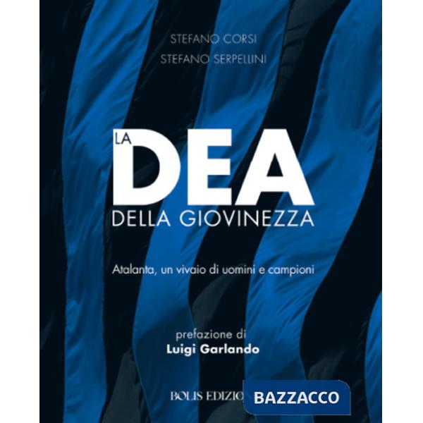 Dea della giovinezza. Atalanta, un vivaio di uomini e campioni (La)
