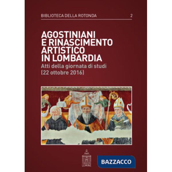 Agostiniani e Rinascimento artistico in Lombardia. Atti della giornata di studi (22 ottobre 2016)