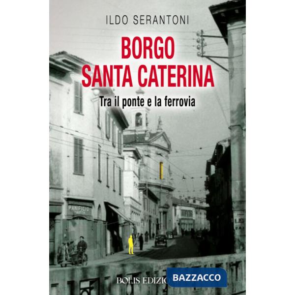 Borgo Santa Caterina. Tra il ponte e la ferrovia