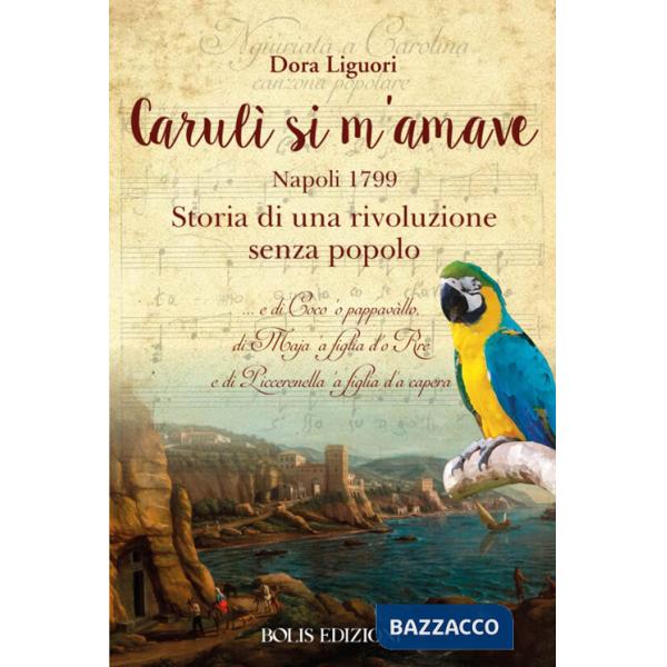 Carulì si m'amave. Napoli 1799. Storia di una rivoluzione senza popolo