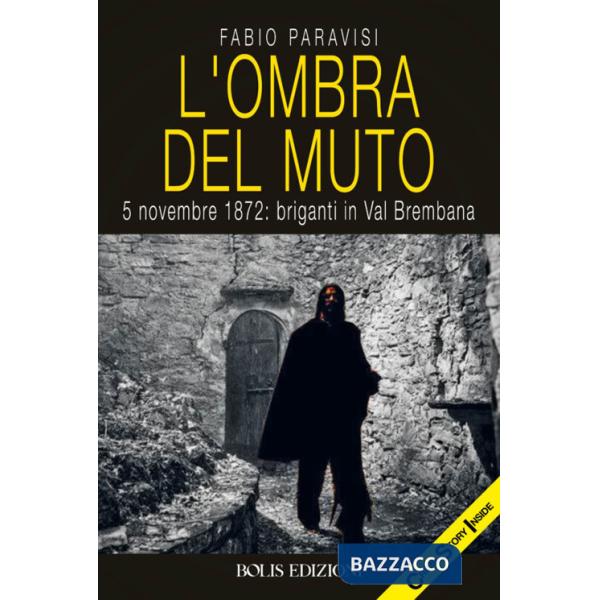 Ombra del muto. 5 novembre 1872, briganti in Val Brembana (L')