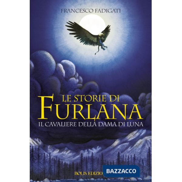 Storie di Furlana. Il cavaliere della Dama di Luna. Ediz. illustrata (Le)