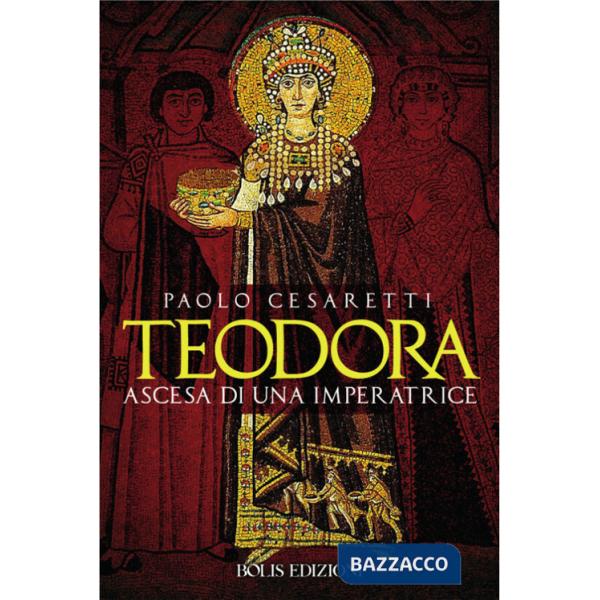 Teodora. Ascesa di un'imperatrice