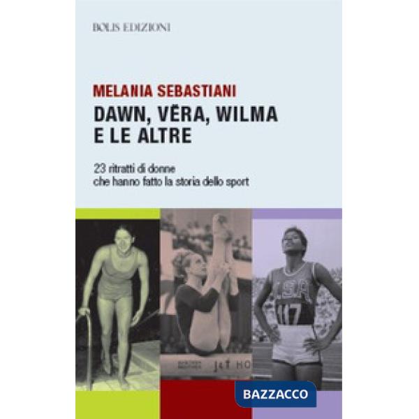 Dawn, Vera, Wilma e le altre. 23 ritratti che hanno fatto la storia dello sport