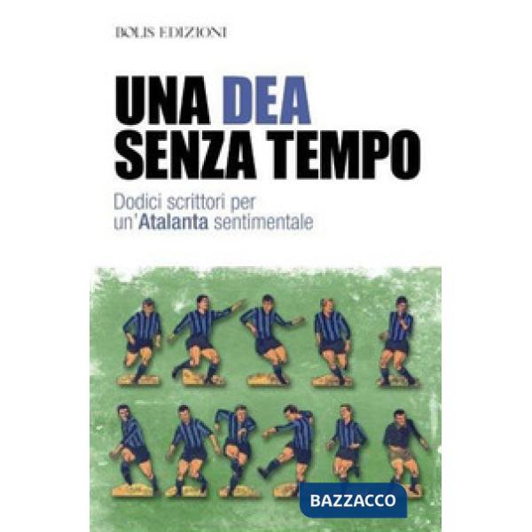 Dea senza tempo. Dodici scrittori per un'Atalanta sentimentale (Una)