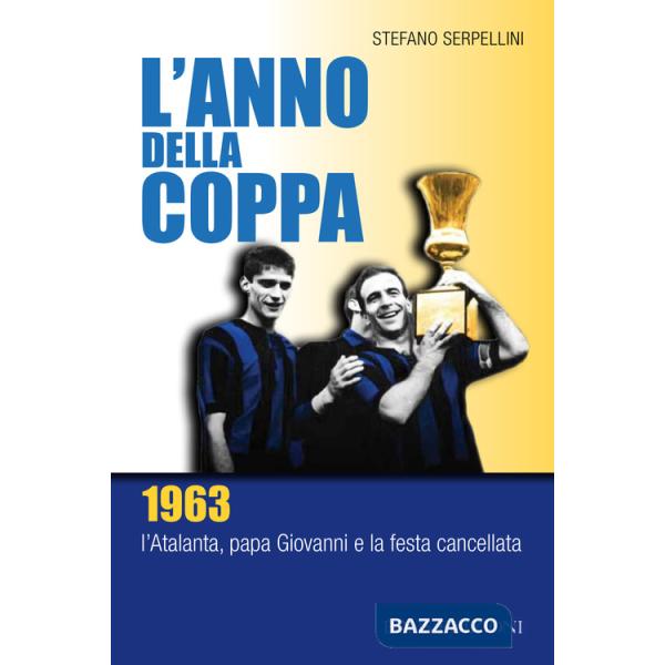 Anno della coppa. 1963. L'Atalanta, papa Giovanni e la festa cancellata (L')