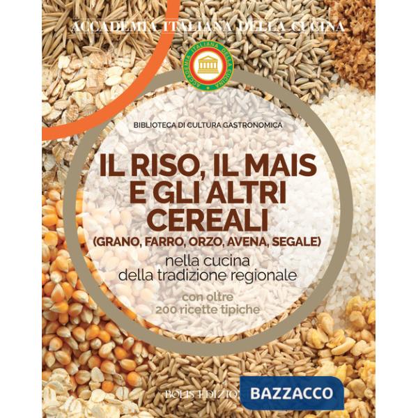 Riso, il mais e gli altri cereal. Grano, farro, orzo, avena e segale nella cucina delle tradizione regionale (Il)