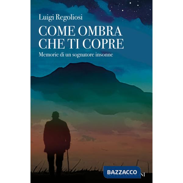 Come ombra che ti copre. Memorie di un sognatore insonne