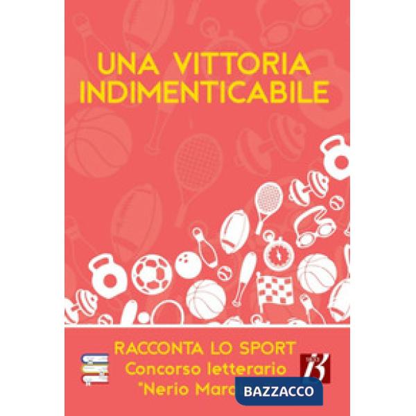 Vittoria indimenticabile. Racconta lo sport. Concorso letterario «Nerio Marabini» (Una)