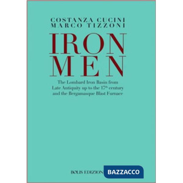 Ironmen. The Lombard iron basin from late antiquity up to the 17th Century and the bergamasque blast furnace