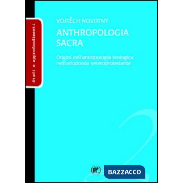 Anthropologia sacra. Origini dell'antropologia teologica nell'ortodossia veteroprotestante