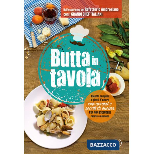 Butta in tavola. Ricette semplici e piatti d'autore con avanzi e scarti di cucina per non escludere niente e nessuno