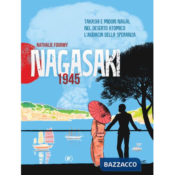 Nagasaki 1945. Takashi e Midori Nagai, nel deserto atomico l'audacia della speranza