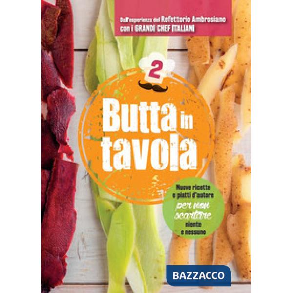 Butta in tavola. Nuove ricette e piatti d'autore per non scartare niente e nessuno. Vol. 2