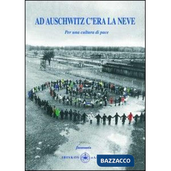 Ad Auschwitz c'era la neve. Per una cultura di pace