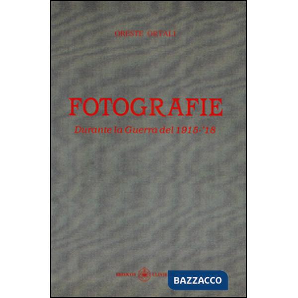 Fotografie. Durante la Guerra del 1915-'18. Ediz. illustrata