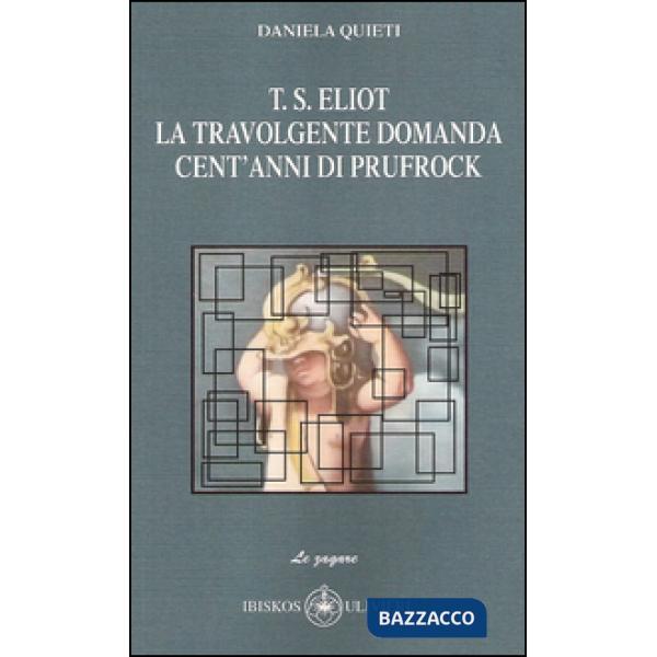 T.S. Eliot la travolgente domanda. Cent'anni di Prufrock