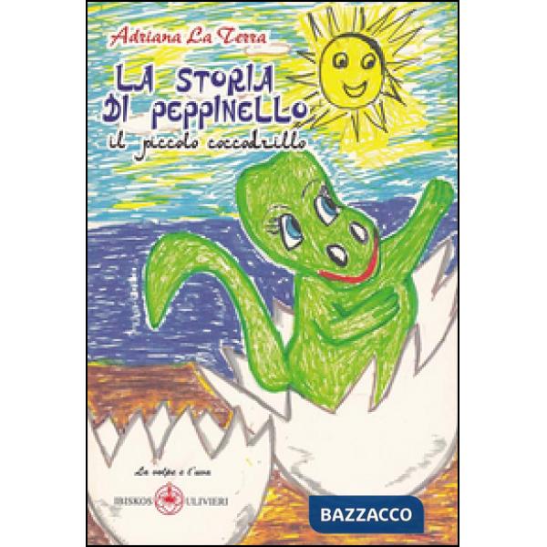 Storia di Peppinello, il piccolo coccodrillo. Ediz. illustrata (La)