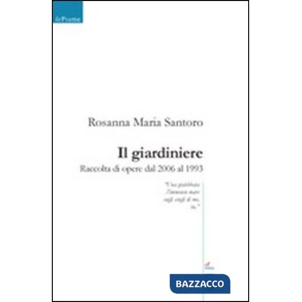 Giardiniere. Raccolta di opere dal 2006 al 1993 (Il)