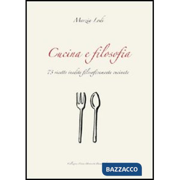 Cucina e filosofia. 73 ricette inedite filosoficamente cucinate