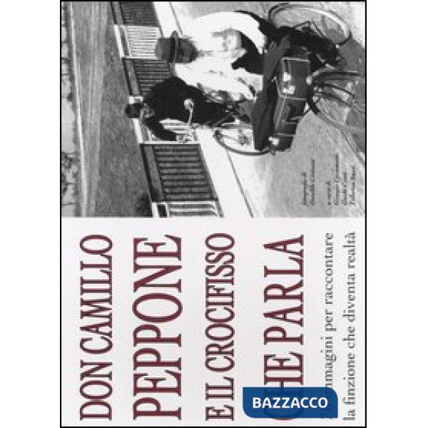 Don Camillo, Peppone, e il crocefisso che parla. 70 immagini per raccontare la finzione che diventa realtà