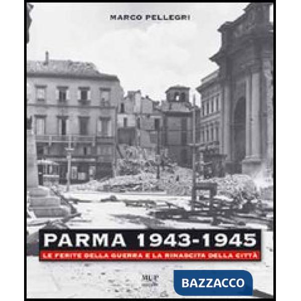 Parma 1943-1945. Le ferite della guerra e la rinascita della città. Con DVD