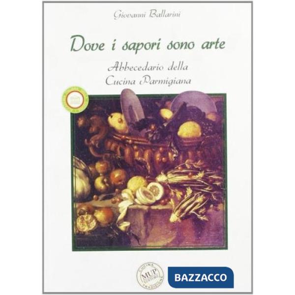Dove i sapori sono arte. Abbecedario della cucina parmigiana