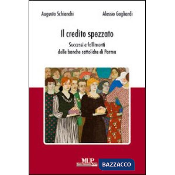 Credito spezzato. Successi e fallimenti delle banche cattoliche di Parma (Il)