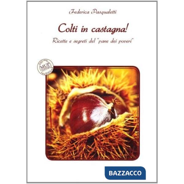 Colti in castagna. Ricette e segreti del «pane dei poveri»