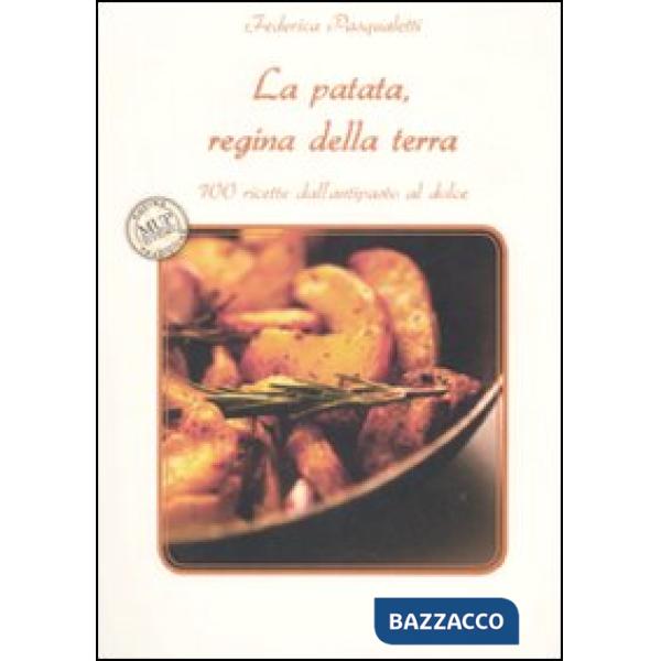 Patata, regina della terra. 100 ricette dall'antipasto al dolce (La)