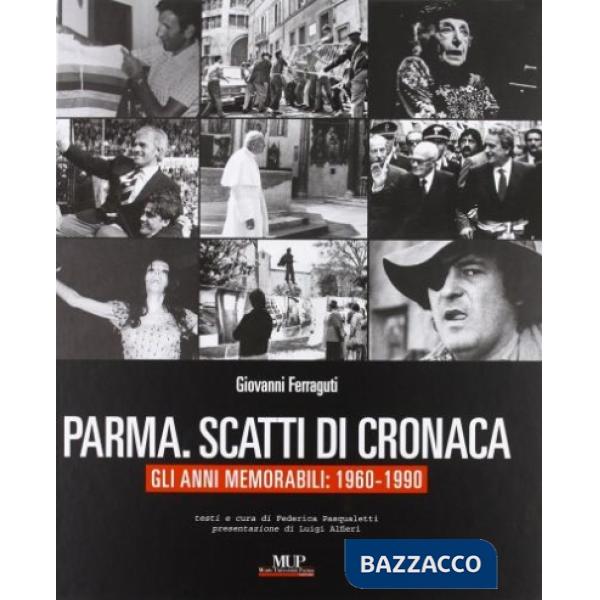 Parma. Scatti di cronaca. Gli anni memorabili: 1960-1990. Ediz. illustrata