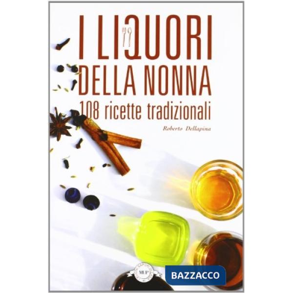 Liquori della nonna. 108 ricette tradizionali (I)