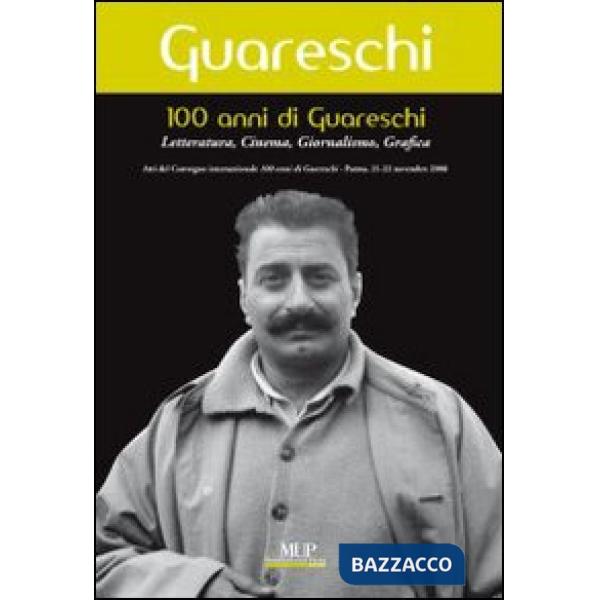 100 anni di Giovannino Guareschi. Letteratura, cinema, giornalismo, grafica. Convegno internazionale (Parma, 21-22 novembre 2008