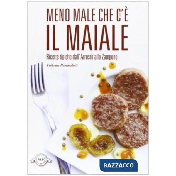 Meno male che c'è il maiale. Ricette tipiche dall'arrosto allo zampone