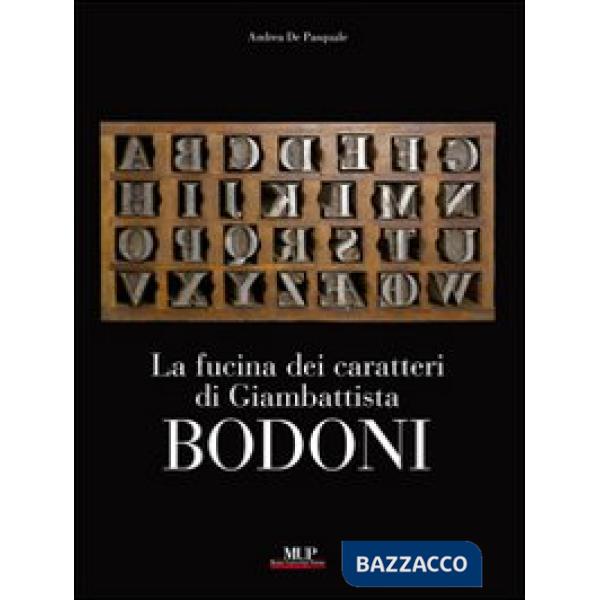 Fucina dei caratteri. Gli strumenti di lavoro di Giambattista Bodoni. Ediz. illustrata (La)
