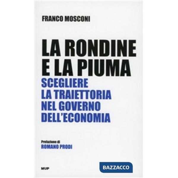 Rondine e la piuma. Scegliere la traiettoria nel governo dell'economia (La)