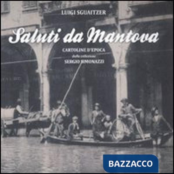 Saluti da Mantova. Cartoline d'epoca dalla collezione Sergio Simonazzi. Ediz. illustrata. Vol. 1