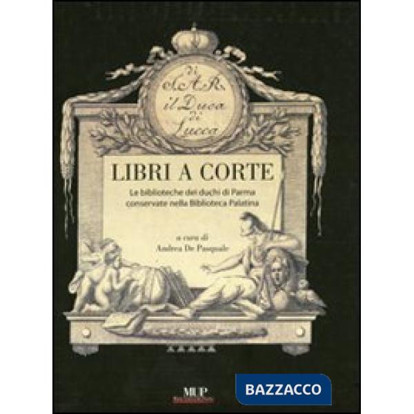 Libri a corte. Le biblioteche dei duchi di Parma conservate nella biblioteca Pal