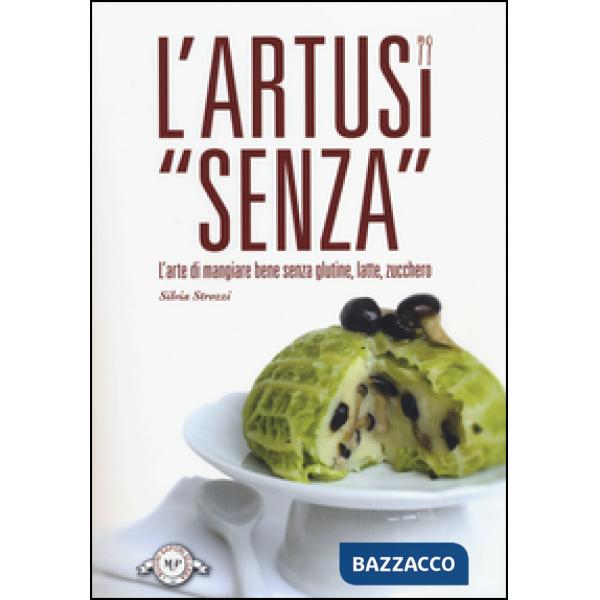 Artusi «senza». L'arte di mangiare bene senza glutine, latte, zucchero (L')