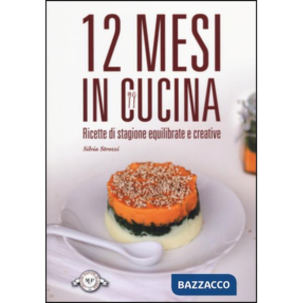 12 mesi in cucina. Ricette di stagione equilibrate e creative
