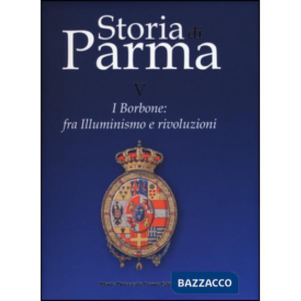 Storia di Parma. Vol. 5: I Borbone: fra Illuminismo e rivoluzioni